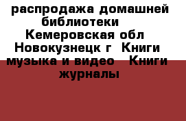 распродажа домашней библиотеки 2 - Кемеровская обл., Новокузнецк г. Книги, музыка и видео » Книги, журналы   . Кемеровская обл.